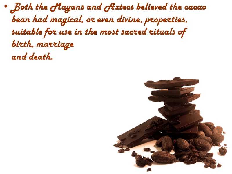 Both the Mayans and Aztecs believed the cacao bean had magical, or even divine,